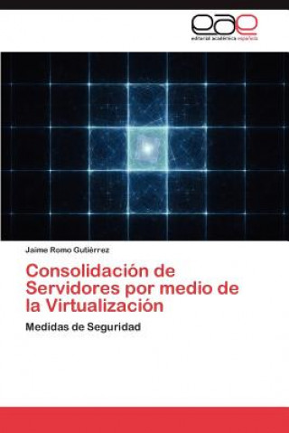 Kniha Consolidacion de Servidores por medio de la Virtualizacion Jaime Romo Gutiérrez