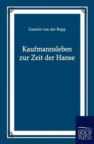 Kniha Kaufmannsleben zur Zeit der Hanse Goswin von der Ropp