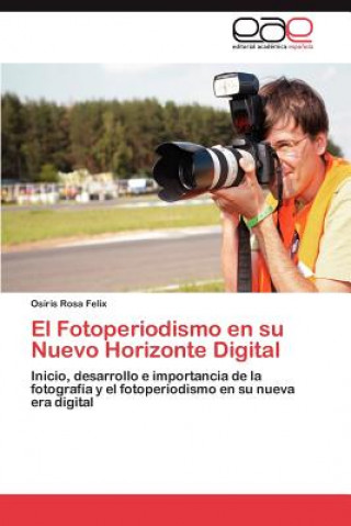 Kniha Fotoperiodismo En Su Nuevo Horizonte Digital Osiris Rosa Felix