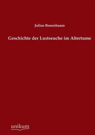 Książka Geschichte Der Lustseuche Im Altertume Julius Rosenbaum