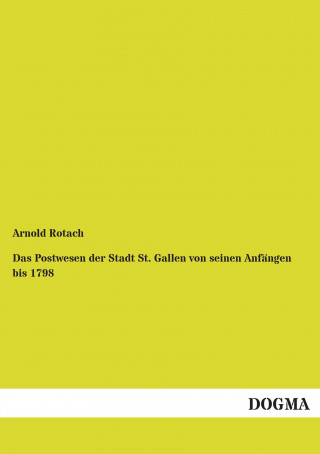 Książka Das Postwesen der Stadt St. Gallen von seinen Anfängen bis 1798 Arnold Rotach