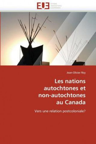 Könyv Les Nations Autochtones Et Non-Autochtones Au Canada Jean-Olivier Roy