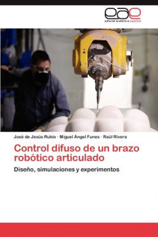 Könyv Control Difuso de Un Brazo Robotico Articulado José de Jesús Rubio