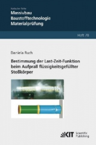 Kniha Bestimmung der Last-Zeit-Funktion beim Aufprall flussigkeitsgefullter Stosskoerper Daniela Ruch