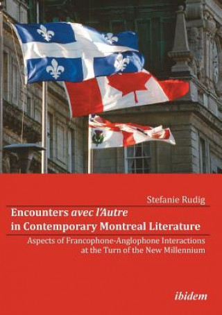 Carte Encounters avec l'Autre in Contemporary Montreal Literature. Aspects of Francophone-Anglophone Interactions at the Turn of the New Millennium Stefanie Rudig