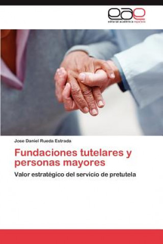 Книга Fundaciones Tutelares y Personas Mayores Jose Daniel Rueda Estrada