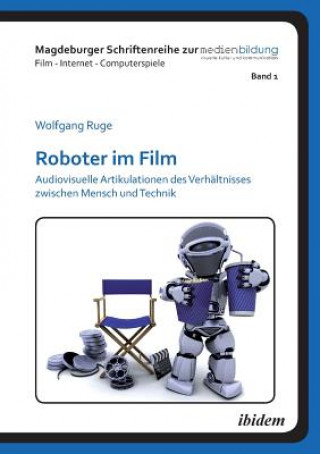 Kniha Roboter im Film. Audiovisuelle Artikulationen des Verh ltnisses zwischen Mensch und Technik Wolfgang Ruge