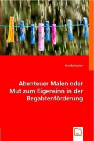 Kniha Abenteuer Malen oder Mut zum Eigensinn in der Begabtenförderung Rita Ruhstaller