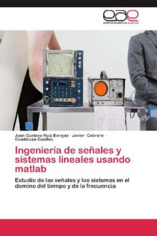 Książka Ingeniería de señales y sistemas lineales usando matlab Juan Gustavo Ruiz Barajas