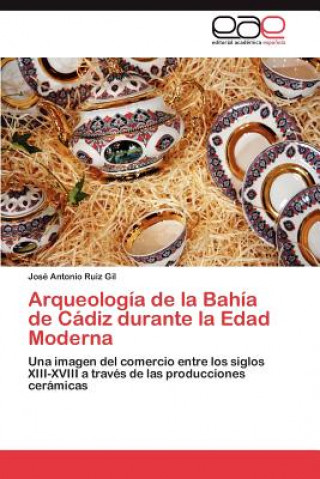 Книга Arqueologia de La Bahia de Cadiz Durante La Edad Moderna José Antonio Ruiz Gil
