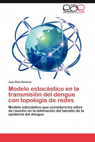 Knjiga Modelo estocastico en la transmision del dengue con topologia de redes Juan Ruiz Ramírez