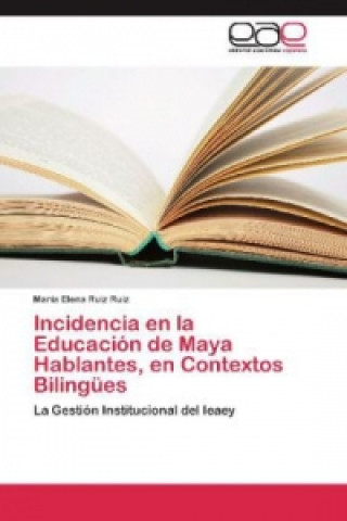 Книга Incidencia en la Educacion de Maya Hablantes, en Contextos Bilingues María Elena Ruiz Ruiz