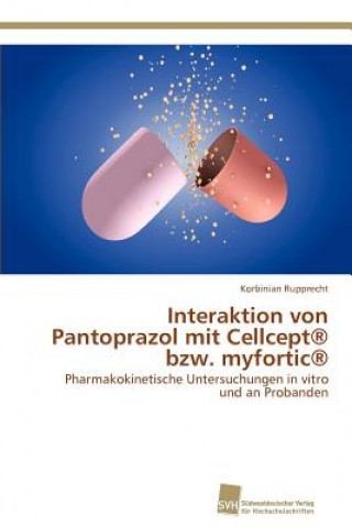 Kniha Interaktion von Pantoprazol mit Cellcept(R) bzw. myfortic(R) Korbinian Rupprecht
