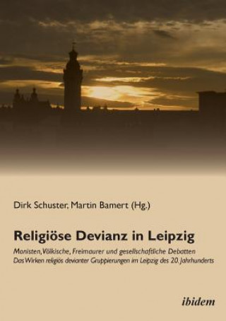 Könyv Religi se Devianz in Leipzig. Monisten, V lkische, Freimaurer und gesellschaftliche Debatten - Das Wirken religi s devianter Gruppierungen im Leipzig Dirk Schuster