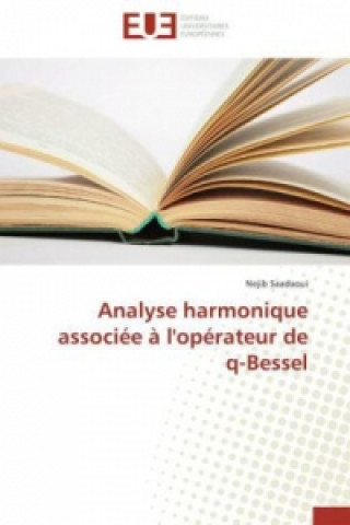 Kniha Analyse harmonique associée à l'opérateur de q-Bessel Nejib Saadaoui