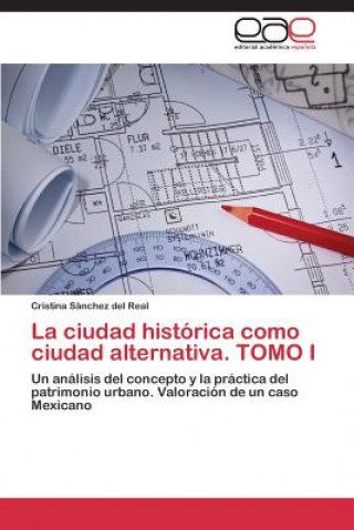 Kniha ciudad historica como ciudad alternativa. TOMO I Cristina Sänchez del Real