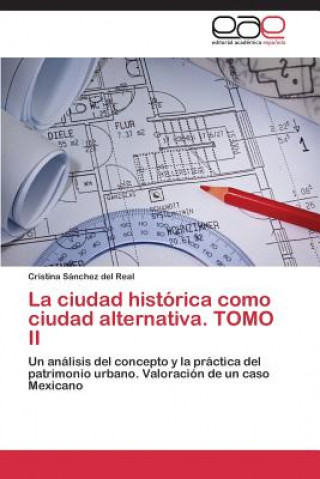 Kniha ciudad historica como ciudad alternativa. TOMO II Cristina Sänchez del Real