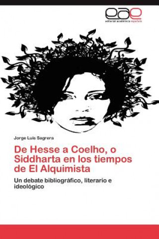 Knjiga de Hesse a Coelho, O Siddharta En Los Tiempos de El Alquimista Jorge Luis Sagrera