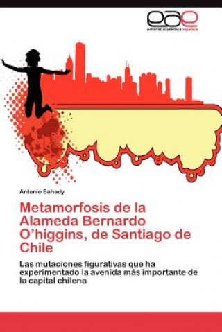 Kniha Metamorfosis de la Alameda Bernardo O'higgins, de Santiago de Chile Antonio Sahady