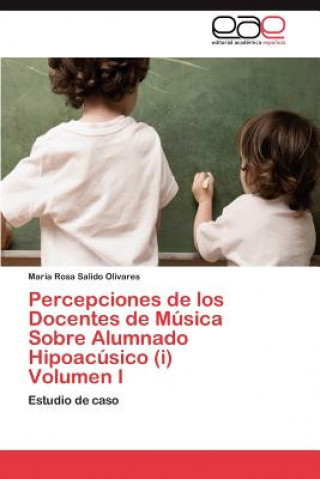 Kniha Percepciones de los Docentes de Musica Sobre Alumnado Hipoacusico (i) Volumen I María Rosa Salido Olivares