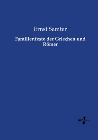 Kniha Familienfeste der Griechen und Roemer Ernst Samter