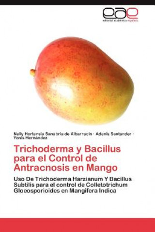 Kniha Trichoderma y Bacillus Para El Control de Antracnosis En Mango Nelly Hortensia Sanabria de Albarracín