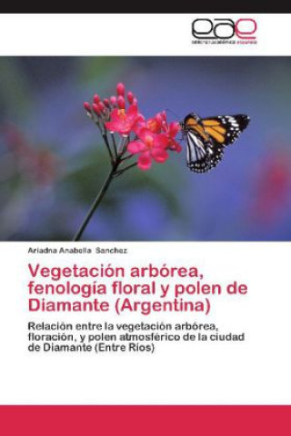 Книга Vegetacion arborea, fenologia floral y polen de Diamante (Argentina) Ariadna Anabella Sanchez