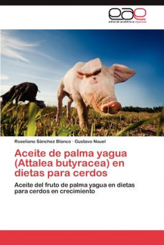 Книга Aceite de Palma Yagua (Attalea Butyracea) En Dietas Para Cerdos Roseliano Sánchez Blanco