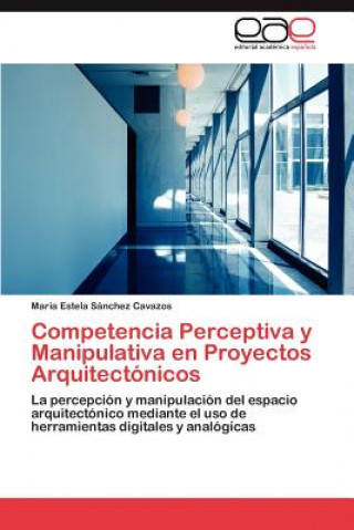 Книга Competencia Perceptiva y Manipulativa en Proyectos Arquitectonicos María Estela Sánchez Cavazos