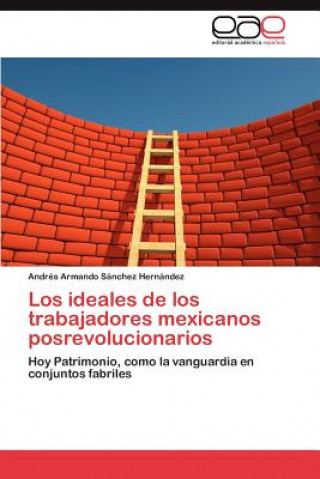 Könyv Ideales de Los Trabajadores Mexicanos Posrevolucionarios Andrés Armando Sánchez Hernández