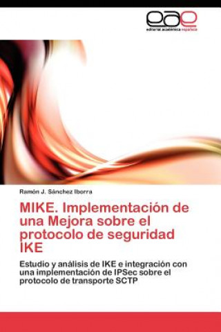 Könyv MIKE. Implementacion de una Mejora sobre el protocolo de seguridad IKE Ramón J. Sánchez Iborra
