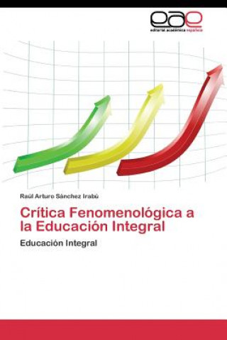 Książka Critica Fenomenologica a la Educacion Integral Raúl Arturo Sánchez Irabú