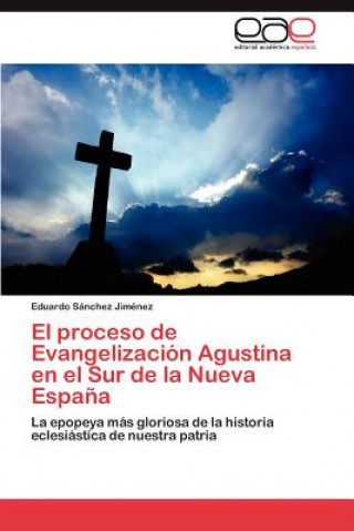 Kniha proceso de Evangelizacion Agustina en el Sur de la Nueva Espana Eduardo Sánchez Jiménez