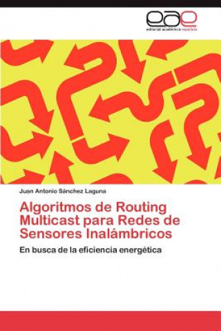 Könyv Algoritmos de Routing Multicast para Redes de Sensores Inalambricos Juan Antonio Sánchez Laguna