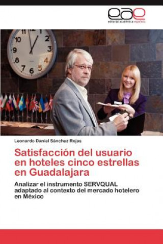 Buch Satisfaccion del Usuario En Hoteles Cinco Estrellas En Guadalajara Leonardo Daniel Sánchez Rojas