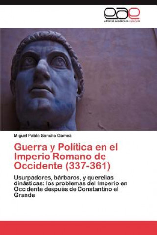 Knjiga Guerra y Politica en el Imperio Romano de Occidente (337-361) Miguel Pablo Sancho Gómez