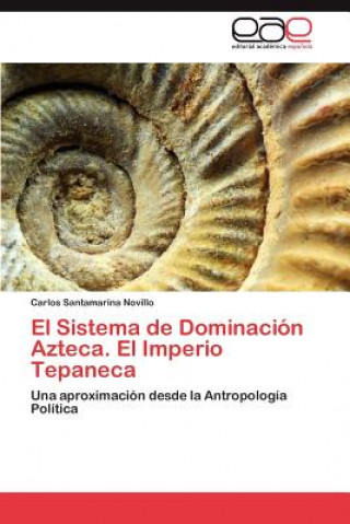 Knjiga Sistema de Dominacion Azteca. El Imperio Tepaneca Carlos Santamarina Novillo