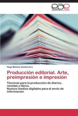 Kniha Produccion editorial. Arte, preimpresion e impresion Hugo Máximo Santarsiero