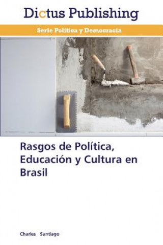 Könyv Rasgos de Politica, Educacion y Cultura en Brasil Charles Santiago