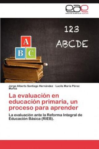 Książka Evaluacion En Educacion Primaria, Un Proceso Para Aprender Jorge Alberto Santiago Hernández