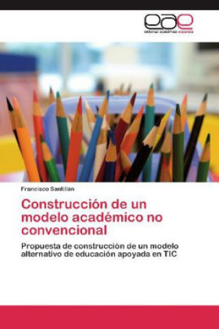 Kniha Construccion de Un Modelo Academico No Convencional Francisco Santillán
