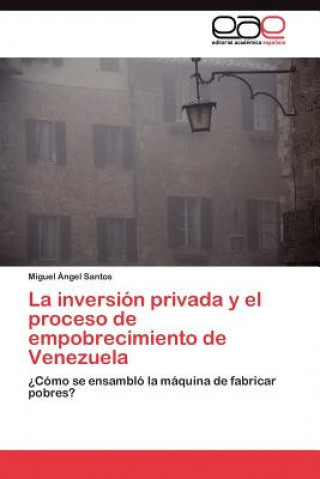 Книга inversion privada y el proceso de empobrecimiento de Venezuela Miguel Ángel Santos