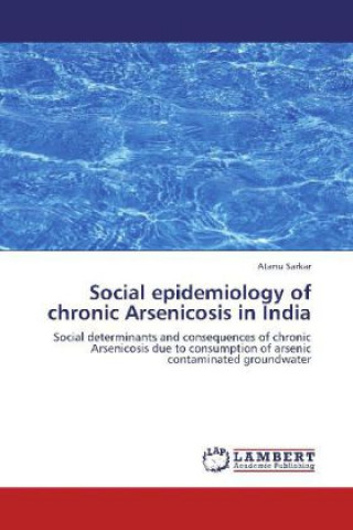Carte Social epidemiology of chronic Arsenicosis in India Atanu Sarkar