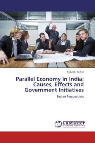 Könyv Parallel Economy in India: Causes, Effects and Government Initiatives Sukanta Sarkar