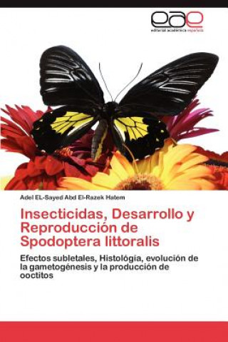 Könyv Insecticidas, Desarrollo y Reproduccion de Spodoptera Littoralis Adel el- Sayed Abd El-Razek Hatem