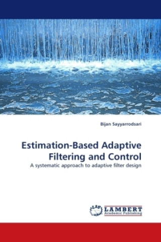 Könyv Estimation-Based Adaptive Filtering and Control Bijan Sayyarrodsari