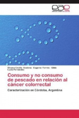 Könyv Consumo y no consumo de pescado en relacion al cancer colorrectal Silvana Cecilia Scatena