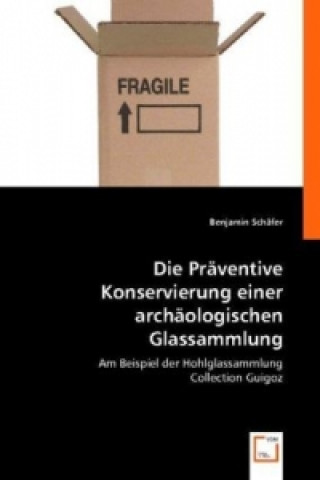 Kniha Die Präventive Konservierung einer archäologischen Glassammlung Benjamin Schäfer