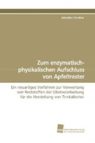 Book Zum enzymatisch-physikalischen Aufschluss von Apfeltrester Sebastian Schalow