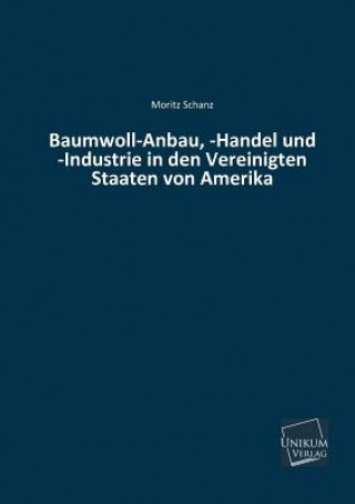 Knjiga Baumwoll-Anbau, -Handel Und -Industrie in Den Vereinigten Staaten Von Amerika Moritz Schanz